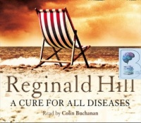 A Cure for All Diseases written by Reginald Hill performed by Colin Buchanan  on CD (Abridged)